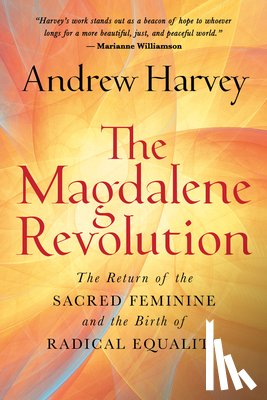 Harvey, Andrew - The Magdalene Revolution: The Return of the Sacred Feminine and the Birth of Radical Equality
