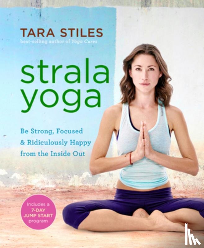 Stiles, Tara - Strala Yoga: Be Strong, Focused & Ridiculously Happy from the Inside Out