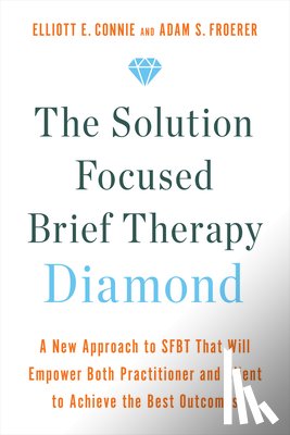 Connie, Elliott E. - The Solution Focused Brief Therapy Diamond: A New Approach to Sfbt That Will Empower Both Practitioner and Client to Achievethe Best Outcomes