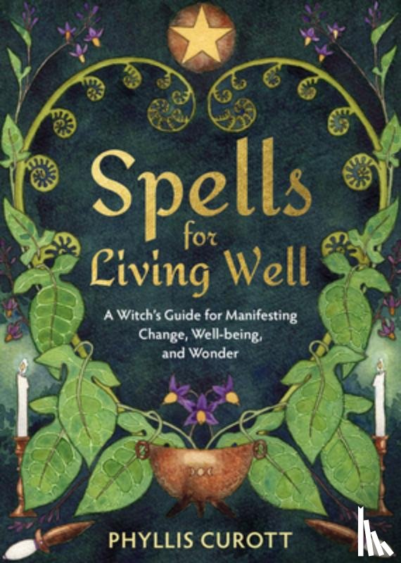 Curott, Phyllis - Spells for Living Well: A Witch's Guide for Manifesting Change, Well-Being, and Wonder