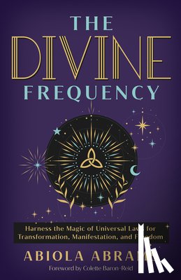 Abrams, Abiola - The Divine Frequency: Harness the Magic of Universal Laws for Transformation, Manifestation, and Freedom