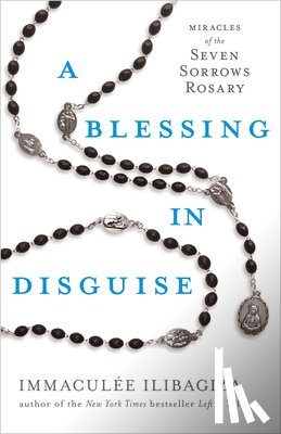 Ilibagiza, Immaculée - A Blessing in Disguise: Miracles of the Seven Sorrows Rosary