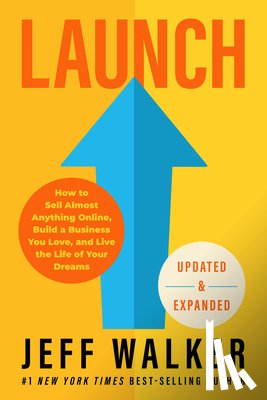 Walker, Jeff - Launch (Updated & Expanded Edition): How to Sell Almost Anything Online, Build a Business You Love, and Live the Life of Your Dreams