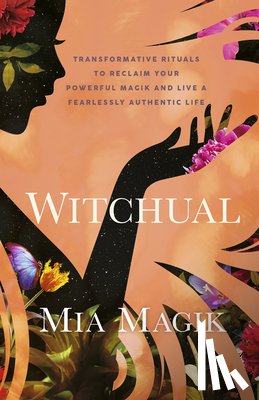 Magik, Mia - Witchual: Transformative Rituals to Reclaim Your Powerful Magik and Live a Fearlessly Authentic Life