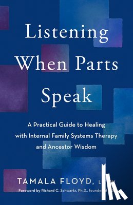 Floyd, Tamala - Listening When Parts Speak: A Practical Guide to Healing with Internal Family Systems Therapy and Ancestor Wisdom