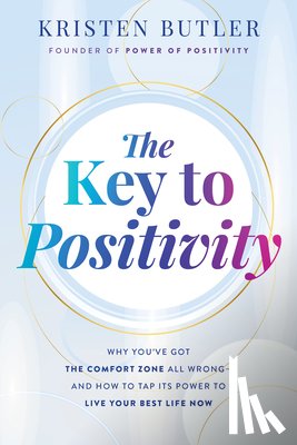 Butler, Kristen - The Key to Positivity: Why You've Got the Comfort Zone All Wrong-And How to Tap Its Power to Live Your Best Life Now