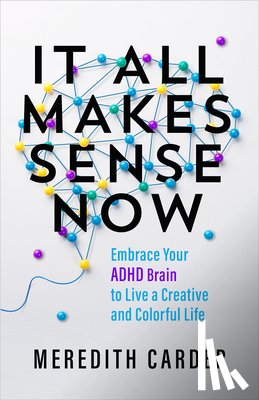 Carder, Meredith - It All Makes Sense Now: Embrace Your ADHD Brain to Live a Creative and Colorful Life