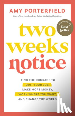 Porterfield, Amy - Two Weeks Notice: Find the Courage to Quit Your Job, Make More Money, Work Where You Want, and Change the World