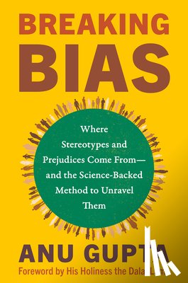 Gupta, Anu - Breaking Bias: Where Stereotypes and Prejudices Come From--And the Science-Backed Method to Unravel Them