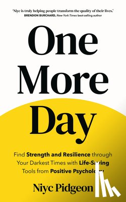 Pidgeon, Niyc - One More Day: Find Strength and Resilience Through Your Darkest Times with Life-Saving Tools from Positive Psychology