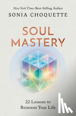 Choquette, Sonia - Soul Mastery: 22 Lessons to Reinvent Your Life
