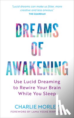 Morley, Charlie - Dreams of Awakening (Revised Edition): Use Lucid Dreaming to Rewire Your Brain While You Sleep