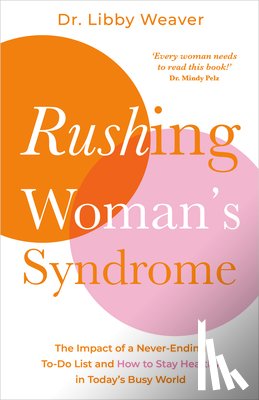 Weaver, Libby - Rushing Woman's Syndrome: The Impact of a Never-Ending To-Do List and How to Stay Healthy in Today's Busy World