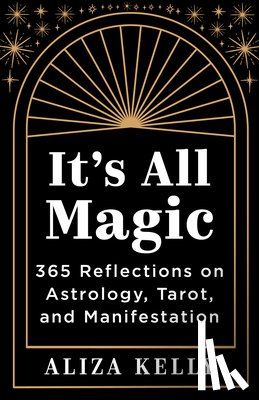 Kelly, Aliza - It's All Magic: 365 Reflections on Astrology, Tarot, and Manifestation