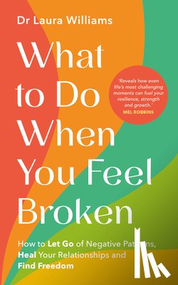 Williams, Laura - What to Do When You Feel Broken: How to Let Go of Negative Patterns, Heal Your Relationships and Find Freedom