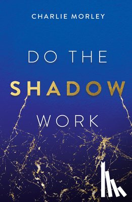 Morley, Charlie - Do the Shadow Work: And Find Lasting Self-Love and Acceptance