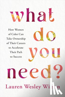 Wesley Wilson, Lauren - What Do You Need?: How Women of Color Can Take Ownership of Their Careers to Accelerate Their Path to Success