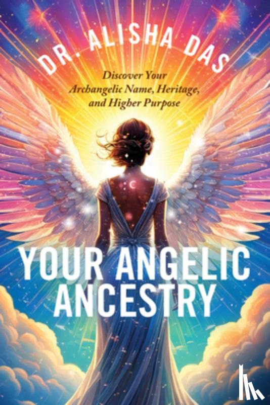 Das, Alisha - Your Angelic Ancestry: Discover Your Archangelic Name, Heritage, and Higher Purpose