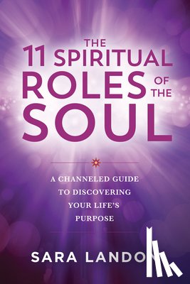 Landon, Sara - The 11 Spiritual Roles of the Soul: A Channeled Guide to Discovering Your Lifes Purpose