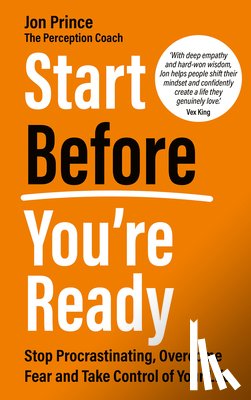 Prince, Jon - Start Before You're Ready: Stop Procrastinating, Overcome Fear and Take Control of Your Life