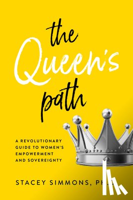 Simmons, Stacey - The Queen's Path: A Revolutionary Guide to Womens Empowerment and Sovereignty