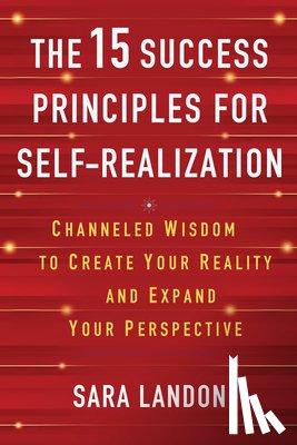 Landon, Sara - The 15 Success Principles for Self-Realization: Channeled Wisdom to Create Your Reality and Expand Your Perspective