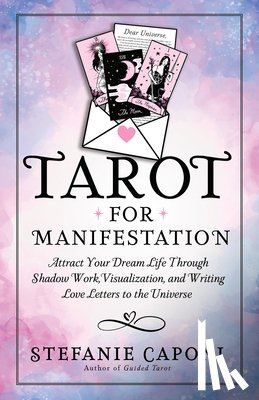 Caponi, Stefanie - Tarot for Manifestation: Attract Your Dream Life Through Shadow Work, Visualization, and Writing Love Letters to the Universe