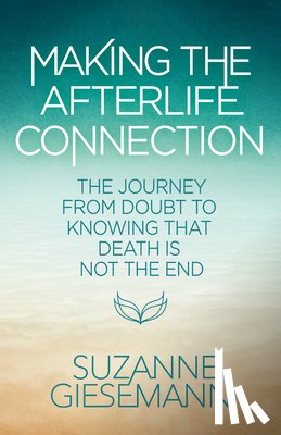 Giesemann, Suzanne - Making the Afterlife Connection: The Journey from Doubt to Knowing That Death Is Not the End