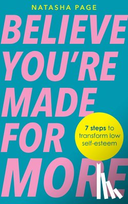 Page, Natasha - Believe You're Made for More: 7 Steps to Break Free from Low Self-Esteem, Remember Your Worth and Claim Your Quiet Confidence
