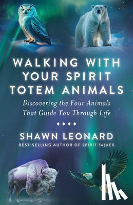 Leonard, Shawn - Walking with Your Spirit Totem Animals: Discovering the Four Animals That Guide You Through Life