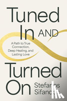 Sifandos, Stefanos - Tuned in and Turned on: A Path to True Connection, Deep Healing, and Lasting Love