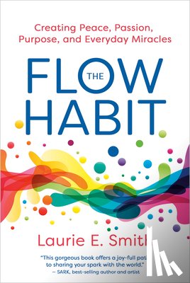 Smith, Laurie E. - The Flow Habit: Creating Peace, Passion, Purpose, and Everyday Miracles