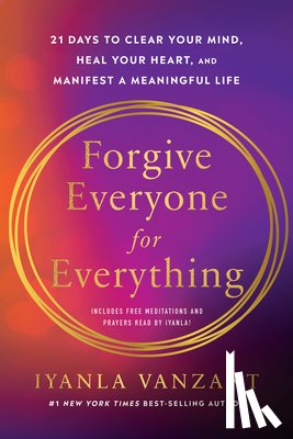 Vanzant, Iyanla - Forgive Everyone for Everything: 21 Days to Clear Your Mind, Heal Your Heart, and Manifest a Meaningful Life