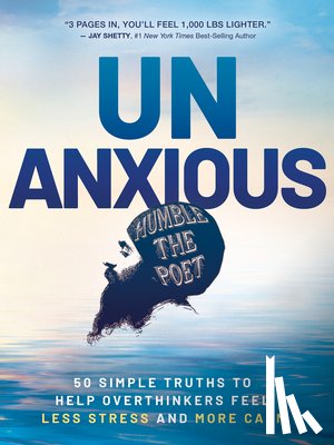 Humble the Poet - Unanxious: 50 Simple Truths to Help Overthinkers Feel Less Stress and More Calm