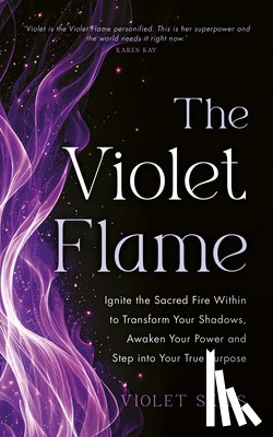 Skies, Violet - The Violet Flame: Ignite the Sacred Fire Within to Transform Your Shadows, Awaken Your Power and Step Into Your True Purpose