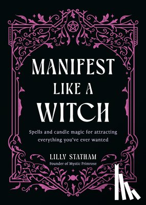 Statham, Lilly - Manifest Like a Witch: Spells and Candle Magic for Attracting Everything Youve Ever Wanted