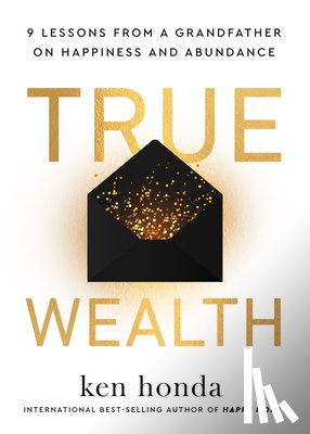 Honda, Ken - True Wealth: 9 Lessons from a Grandfather on Happiness and Abundance