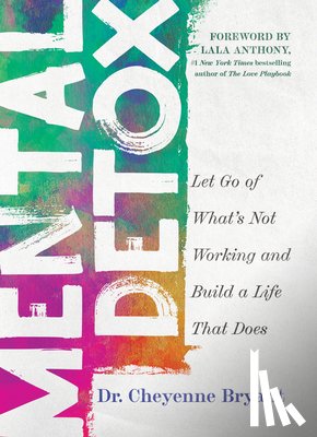 Bryant, Cheyenne - Mental Detox: Let Go of Whats Not Working and Build a Life That Does