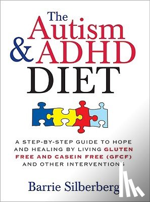 Silberberg, Barrie - The Autism & ADHD Diet: A Step-By-Step Guide to Hope and Healing by Living Gluten Free and Casein Free (Gfcf) and Other Interventions