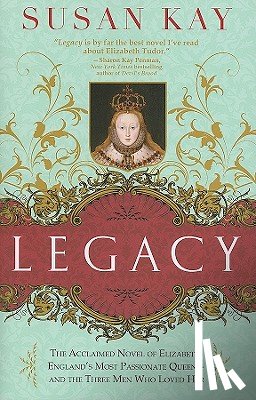 Kay, Susan - Legacy: The Acclaimed Novel of Elizabeth, England's Most Passionate Queen -- And the Three Men Who Loved Her