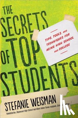 Weisman, Stefanie - The Secrets of Top Students: Tips, Tools, and Techniques for Acing High School and College