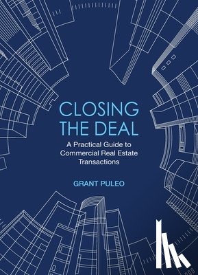 Puleo, Grant - Closing the Deal: A Practical Guide to Commercial Real Estate Transactions
