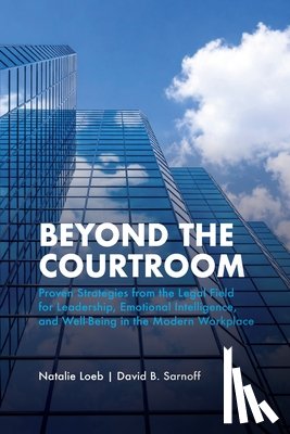 Loeb, Natalie - Beyond the Courtroom: Proven Strategies from the Legal Field for Leadership, Emotional Intelligence, and Well-Being in the Modern Workplace