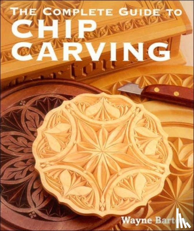 Barton, Wayne - The Complete Guide to Chip Carving