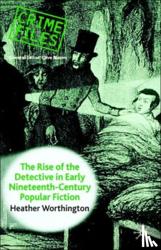 Worthington, Heather - The Rise of the Detective in Early Nineteenth-Century Popular Fiction