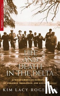 Rogers, K. - Life and Death in the Delta: African American Narratives of Violence, Resilience, and Social Change