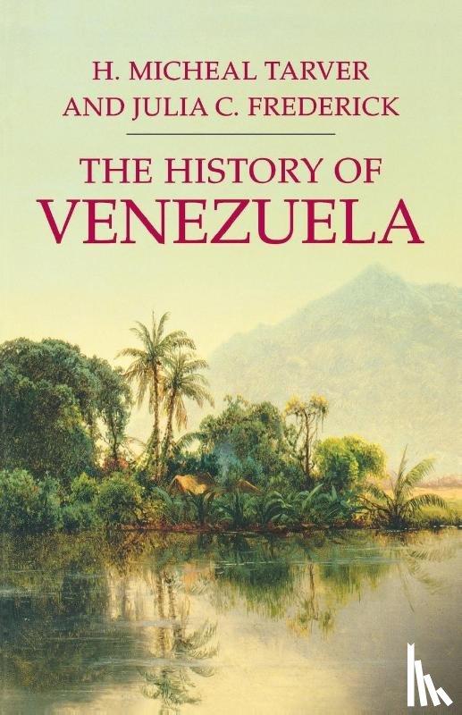 Tarver, H. Michael, Frederick, Julia C. - The History of Venezuela