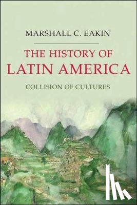 Eakin, Marshall C. - The History of Latin America
