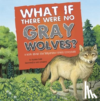 Slade, Suzanne - What If There Were No Gray Wolves?: A Book about the Temperate Forest Ecosystem