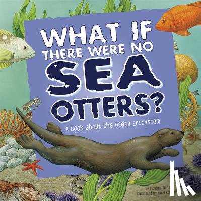 Slade, Suzanne - What If There Were No Sea Otters?: A Book about the Ocean Ecosystem